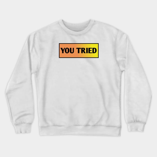 You Tried Crewneck Sweatshirt by BlackMeme94